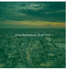 Bar Jazz Playlist - Grand Backdrop for Dinner Time