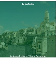 Bar Jazz Playlists - Backdrop for Bars - Vibrant Bossanova