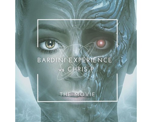 Bardini Experience and Chris P - The Movie Bardini Experience and Chris P - The Movie