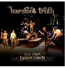 Barefoot Truth - Live from Boomtown