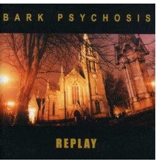 Bark Psychosis - Replay