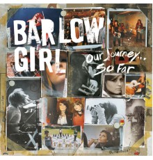 BarlowGirl - Our Journey...So Far