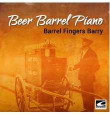 Barrel Fingers Barry - Beer Barrel Piano