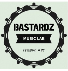 Bastardz Music Lab - Episode #49