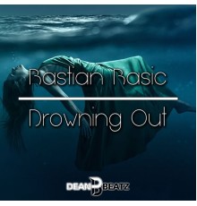 Bastian Basic - Drowning Out