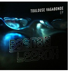 Bastian Leerox - Toulouse vagabonde EP