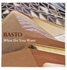 Basto - What Do You Want