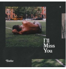 Bathe - I'll Miss You