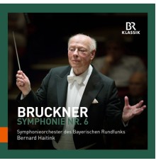 Bavarian Radio Symphony Orchestra - Bernard Haitink - Bruckner : Symphony No. 6 (Live)