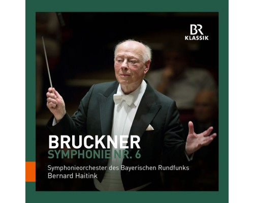 Bavarian Radio Symphony Orchestra - Bernard Haitink - Bruckner : Symphony No. 6 (Live) Bavarian Radio Symphony Orchestra - Bernard Haitink - Bruckner : Symphony No. 6 (Live)