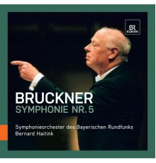 Bavarian Radio Symphony Orchestra, Bernard Haitink - Bruckner : Symphony No. 5 (Live)