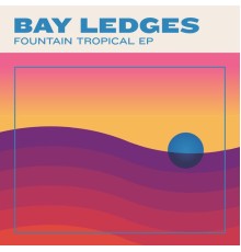 Bay Ledges - Fountain Tropical EP