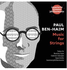 Bayerische Kammerphilharmonie, Bettina Aust, Christine Steinbrecher, Talia Or, Gabriel Adorján - Paul Ben-Haim: Music for Strings