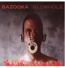 Bazooka - Blowhole