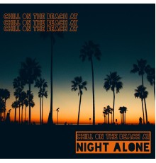 Beach House Chillout Music Academy & Cool Chillout Zone - Chill on the Beach at Night Alone - 15 Relaxing Songs to Have a Nice Time and Chill Out