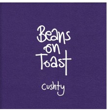 Beans On Toast - Cushty