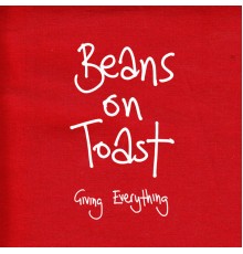 Beans On Toast - Giving Everything