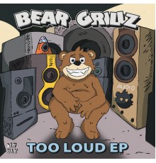 Bear Grillz - TOO LOUD EP