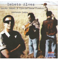 Bebeto Alves featuring Lucio Yanel and Cloves "Boca" Freire - Mandando Lenha