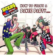 Beebs and Her Money Makers - How to Start a Dance Party...