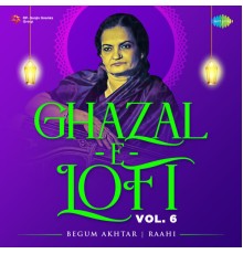 Begum Akhtar - Ghazal-E-Lofi, Vol. 6