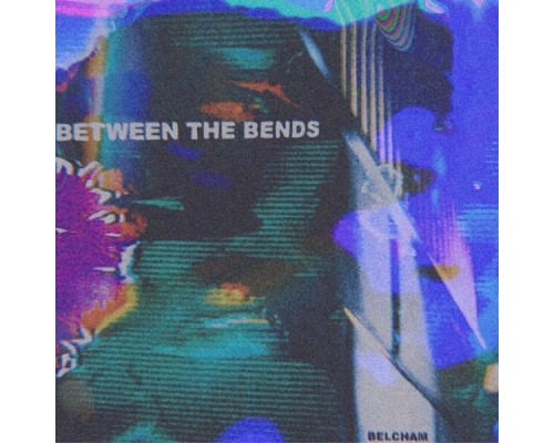 Belcham - Between the Bends Belcham - Between the Bends