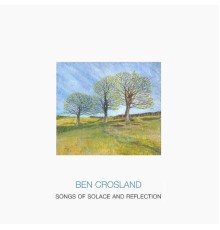 Ben Crosland featuring Steve Waterman, Theo Travis, Alan Barnes, Clare Bhabra and Deirdre Bencsik - Songs of Solace and Reflection