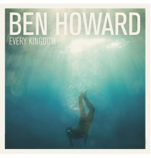 Ben Howard - Every Kingdom