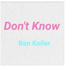 Ben Koller - Don't Know