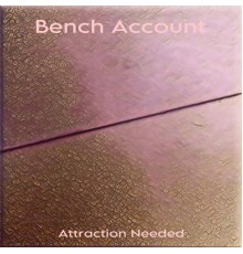 Bench Account - Attration Needed