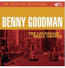 Benny Goodman - The Legendary Small Groups