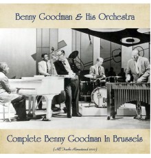 Benny Goodman & His Orchestra - Complete Benny Goodman In Brussels  (All Tracks Remastered 2020)