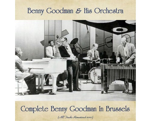 Benny Goodman & His Orchestra - Complete Benny Goodman In Brussels (All Tracks Remastered 2020) Benny Goodman & His Orchestra - Complete Benny Goodman In Brussels (All Tracks Remastered 2020)