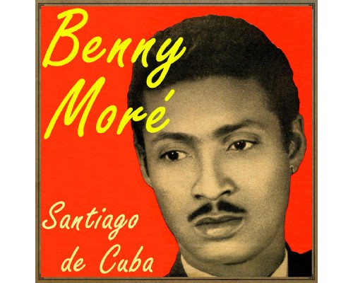 Benny Moré - Santiago de Cuba