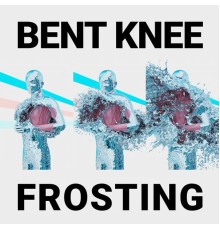 Bent Knee - Frosting