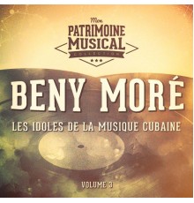 Beny Moré - Les Idoles de la Musique Cubaine: Beny Moré, Vol. 3