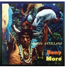 Beny Moré - Magia Antillana