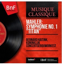 Bernard Haitink, Koninklijk Concertgebouworkest - Mahler: Symphonie No. 1 "Titan" (Mono Version)