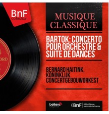 Bernard Haitink, Koninklijk Concertgebouworkest - Bartók: Concerto pour orchestre & Suite de dances (Stereo Version)
