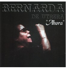Bernarda De Utrera - Ahora
