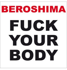 Beroshima - Fuck Your Body