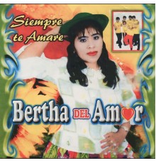 Bertha del Amor - Siempre Te Amaré