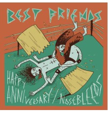 Best Friends - Happy Anniversary / Nosebleeds