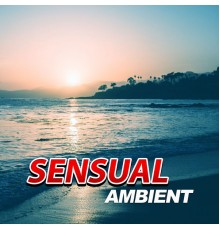 Best of Hits - Sensual Ambient – Sexy Dance, Ambient Chill, Chill Out Music, Relax Yourself