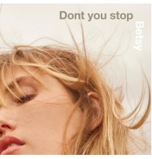 Betsy - Don't You Stop