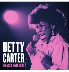 Betty Carter - The Music Never Stops