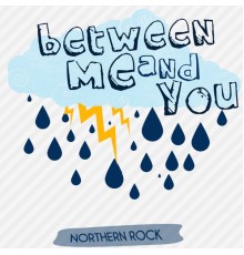 Between Me and You - Northern Rock