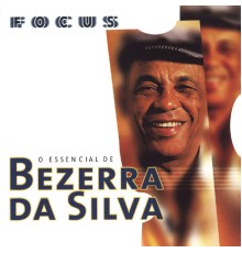 Bezerra Da Silva - Focus - O Essencial de Bezerra Da Silva