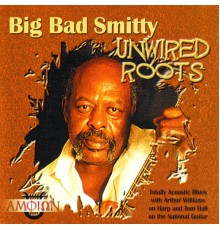 Big Bad Smitty - Unwired Roots