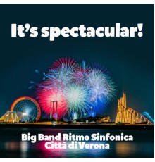 Big Band Ritmo Sinfonica Città di Verona - It's Spectacular!